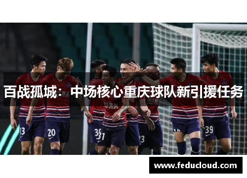 百战孤城：中场核心重庆球队新引援任务