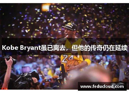 Kobe Bryant虽已离去，但他的传奇仍在延续